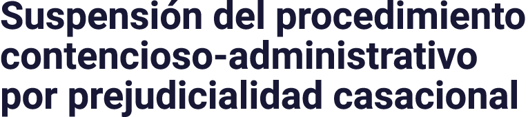 Suspensión del procedimiento contencioso-administrativo por prejudicialidad casacional