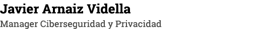 Javier Arnaiz Vidella Manager Ciberseguridad y Privacidad