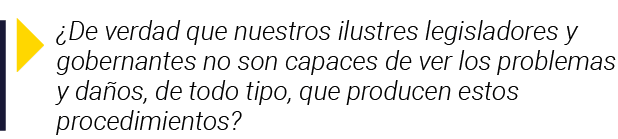   De verdad que nuestros ilustres legisladores y gobernantes no son capaces de ver los problemas y daños, de todo tip   