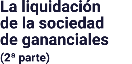 La liquidación de la sociedad de gananciales (2  parte)
