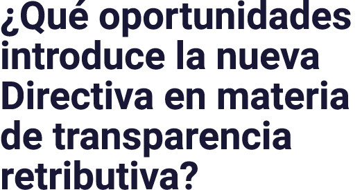  Qué oportunidades introduce la nueva Directiva en materia de transparencia retributiva 