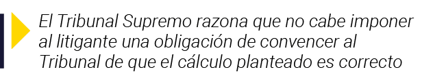  El Tribunal Supremo razona que no cabe imponer al litigante una obligación de convencer al Tribunal de que el cálcul   