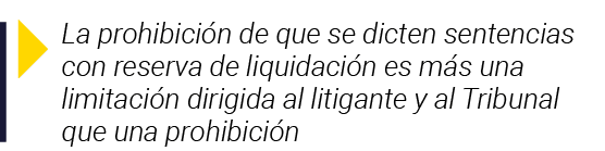  La prohibición de que se dicten sentencias con reserva de liquidación es más una limitación dirigida al litigante y    