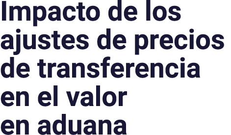 Impacto de los ajustes de precios de transferencia en el valor en aduana
