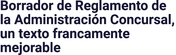 Borrador de Reglamento de la Administración Concursal, un texto francamente mejorable
