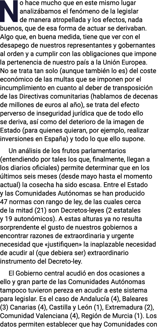 No hace mucho que en este mismo lugar analizábamos el fenómeno de la legislar de manera atropellada y los efectos, na   