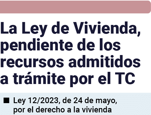  La Ley de Vivienda, pendiente de los recursos admitidos a trámite por el TC   Ley 12 2023, de 24 de mayo, por el der   