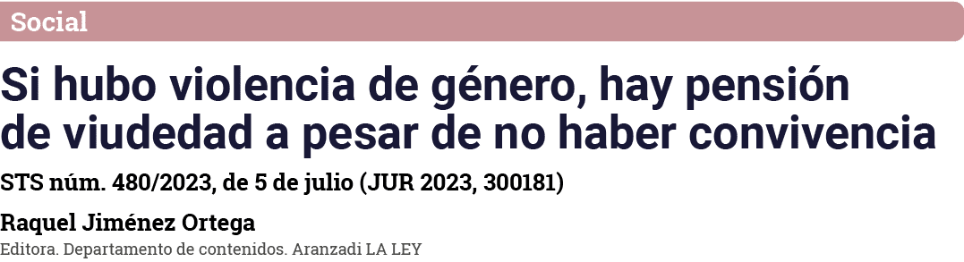 Social Si hubo violencia de género, hay pensión de viudedad a pesar de no haber convivencia STS núm  480 2023, de 5 d   