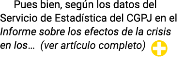 Pues bien, según los datos del Servicio de Estadística del CGPJ en el Informe sobre los efectos de la crisis en los   