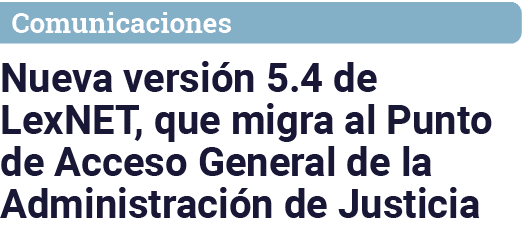 Comunicaciones Nueva versión 5 4 de LexNET, que migra al Punto de Acceso General de la Administración de Justicia