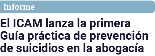 Informe El ICAM lanza la primera Guía práctica de prevención de suicidios en la abogacía