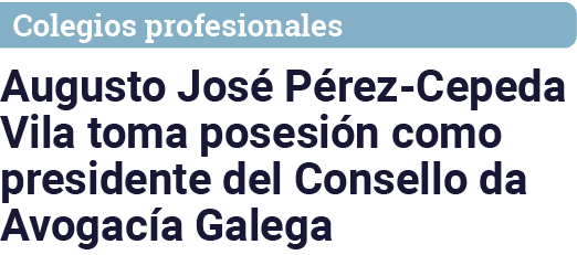 Colegios profesionales Augusto José Pérez-Cepeda Vila toma posesión como presidente del Consello da Avogacía Galega