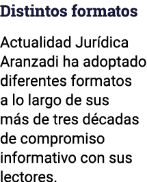 Distintos formatos Actualidad Jurídica Aranzadi ha adoptado diferentes formatos a lo largo de sus más de tres décadas   