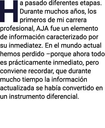 Ha pasado diferentes etapas  Durante muchos años, los primeros de mi carrera profesional, AJA fue un elemento de info   