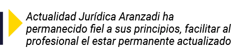 Actualidad Jurídica Aranzadi ha permanecido fiel a sus principios, facilitar al profesional el estar permanente actu   