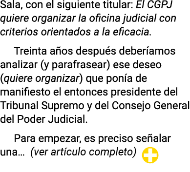 Sala, con el siguiente titular: El CGPJ quiere organizar la oficina judicial con criterios orientados a la eficacia     