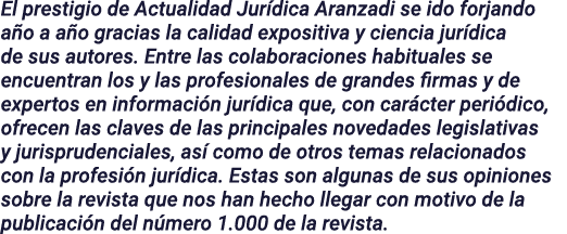 El prestigio de Actualidad Jurídica Aranzadi se ido forjando año a año gracias la calidad expositiva y ciencia jurídi   