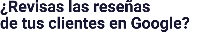  Revisas las reseñas de tus clientes en Google 