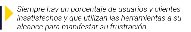  Siempre hay un porcentaje de usuarios y clientes insatisfechos y que utilizan las herramientas a su alcance para man   