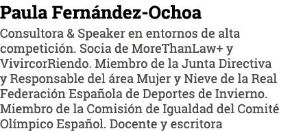 Paula Fernández-Ochoa Consultora & Speaker en entornos de alta competición  Socia de MoreThanLaw+ y VivircorRiendo  M   