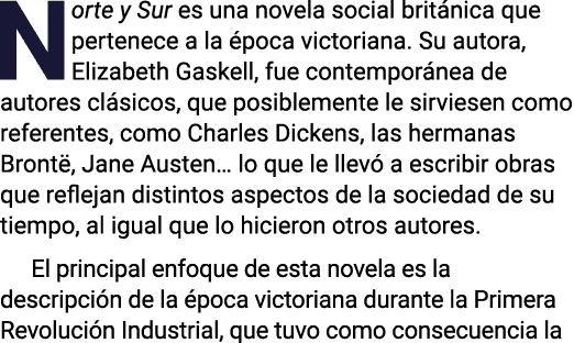 Norte y Sur es una novela social británica que pertenece a la época victoriana  Su autora, Elizabeth Gaskell, fue con   