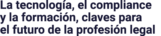 La tecnología, el compliance y la formación, claves para el futuro de la profesión legal
