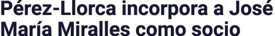 Pérez-Llorca incorpora a José María Miralles como socio