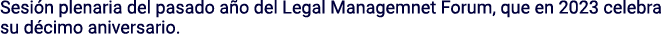 Sesión plenaria del pasado año del Legal Managemnet Forum, que en 2023 celebra su décimo aniversario 