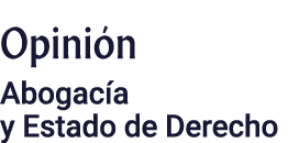 Opinión Abogacía y Estado de Derecho