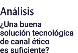 Análisis  Una buena solución tecnológica de canal ético es suficiente 