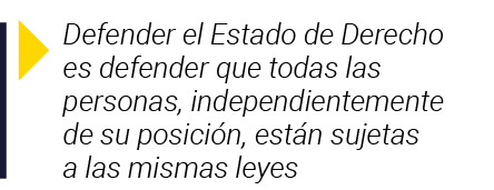  Defender el Estado de Derecho es defender que todas las personas, independientemente de su posición, están sujetas a   