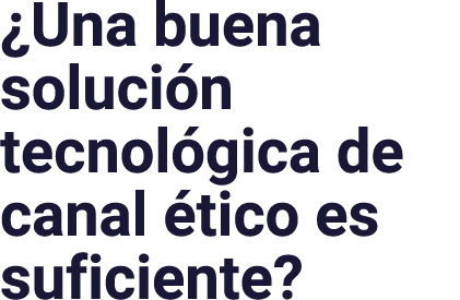  Una buena solución tecnológica de canal ético es suficiente 