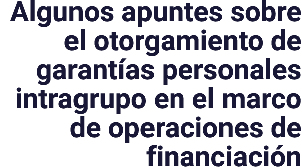 Algunos apuntes sobre el otorgamiento de garantías personales intragrupo en el marco de operaciones de financiación