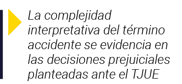 La complejidad interpretativa del término accidente se evidencia en las decisiones prejuiciales planteadas ante el TJUE