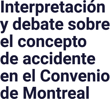 Interpretación y debate sobre el concepto de accidente en el Convenio de Montreal