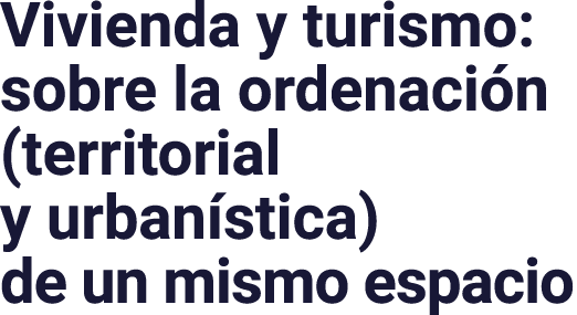 Vivienda y turismo: sobre la ordenación (territorial y urbanística) de un mismo espacio
