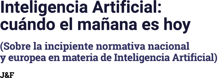 Inteligencia Artificial: cuándo el mañana es hoy (Sobre la incipiente normativa nacional y europea en materia de Inte   