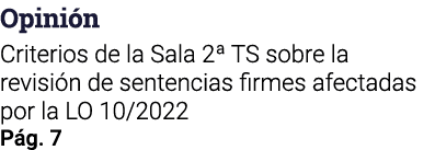 Opinión Criterios de la Sala 2  TS sobre la revisión de sentencias firmes afectadas por la LO 10 2022 Pág  7
