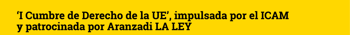  I Cumbre de Derecho de la UE , impulsada por el ICAM y patrocinada por Aranzadi LA LEY