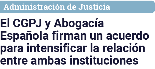 Administración de Justicia El CGPJ y Abogacía Española firman un acuerdo para intensificar la relación entre ambas in   