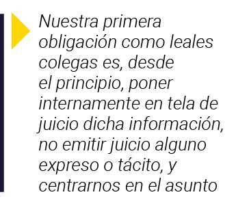  Nuestra primera obligación como leales colegas es, desde el principio, poner internamente en tela de juicio dicha in   