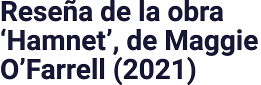 Reseña de la obra  Hamnet , de Maggie O Farrell (2021)