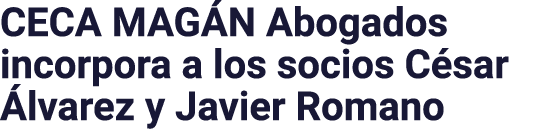CECA MAGÁN Abogados incorpora a los socios César Álvarez y Javier Romano