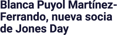 Blanca Puyol Martínez-Ferrando, nueva socia de Jones Day