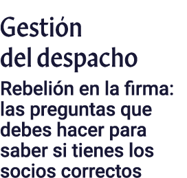 Gestión del despacho Rebelión en la firma: las preguntas que debes hacer para saber si tienes los socios correctos