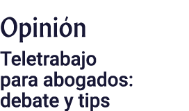 Opinión Teletrabajo para abogados: debate y tips