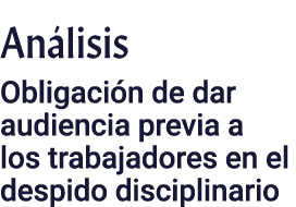 Análisis Obligación de dar audiencia previa a los trabajadores en el despido disciplinario