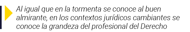  Al igual que en la tormenta se conoce al buen almirante, en los contextos jurídicos cambiantes se conoce la grandeza   