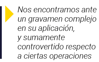  Nos encontramos ante un gravamen complejo en su aplicación, y sumamente controvertido respecto a ciertas operaciones