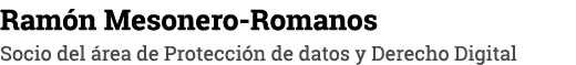 Ramón Mesonero-Romanos Socio del área de Protección de datos y Derecho Digital